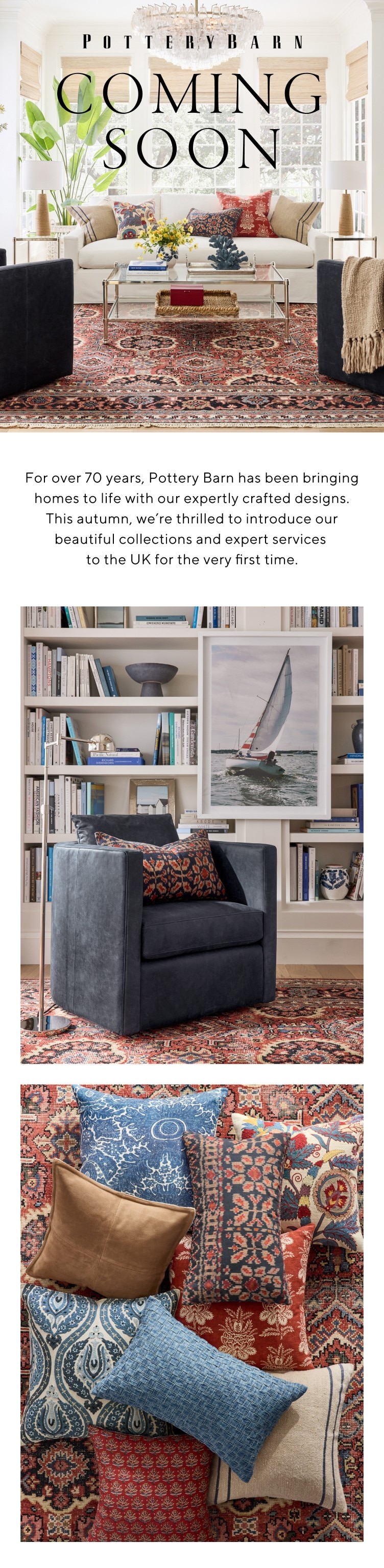 For over 70 years, Pottery Barn has been crafting more than just furniture—we've been creating homesfilled with warmth, character, and timeless style. This fall, we're thrilled to bring our beautifully crafted designs and expert servicesto the UK for the very first time. We look forward to helping you bring your design vision to life.